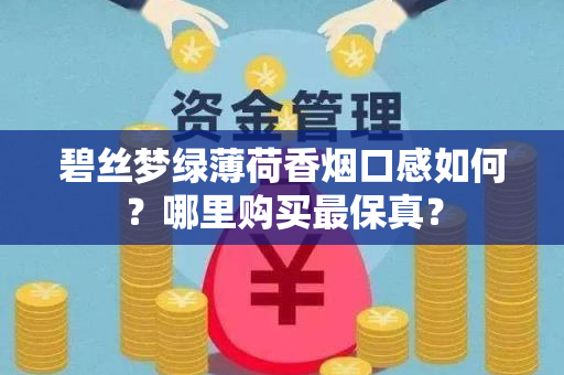 碧丝梦绿薄荷香烟口感如何？哪里购买最保真？